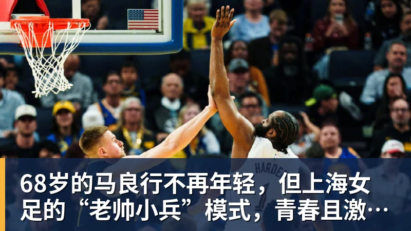 乐竞体育68岁的马良行不再年轻，但上海女足的“老帅小兵”模式，青春且激昂！ - 乐竞体育(中国)官方网站 - LEJING SPORTS